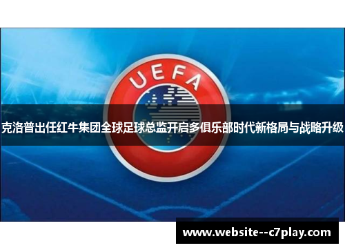 克洛普出任红牛集团全球足球总监开启多俱乐部时代新格局与战略升级